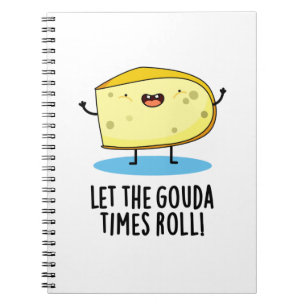 Let The Gouda Times Roll Funny Cheese Pun Notebook