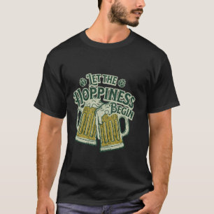 Let the Hoppiness Begin Funny St. Patrick’s Day  T-Shirt