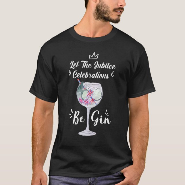 Let The Jubilee Celebrations Be Gin  Sayings Gin T-Shirt (Front)