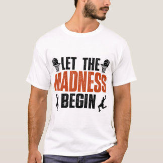Let The Madness Begin Basketball Madness College T-Shirt