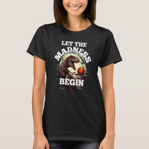 Let the Madness Begin Basketball Rex Dinosaur 2 T-Shirt