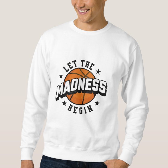 Let the Madness Begin Basketball  Sweatshirt (Front)