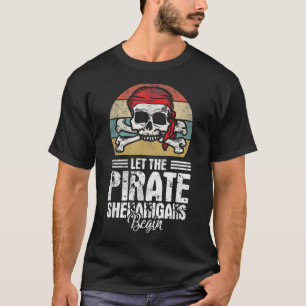 Let The Pirate Shenanigans Begin Skull Pirate  T-Shirt