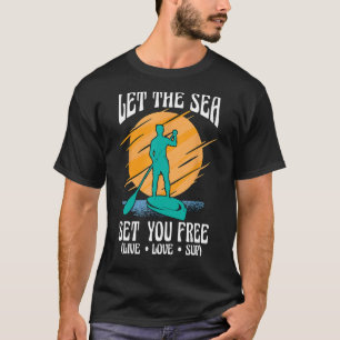 Let The Sea Set You Paddleboarding Stand Up Paddle T-Shirt