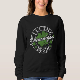 Let The Shenanigans Begin Funny C St Patrick's Day Sweatshirt