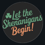 Let The Shenanigans Begin Funny Irish St Patricks  Classic Round Sticker<br><div class="desc">Let The Shenanigans Begin Funny Irish St Patricks Day</div>