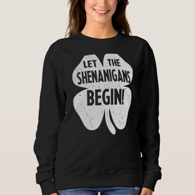 Let The Shenanigans Begin  Funny St Patricks Day Sweatshirt (Front)