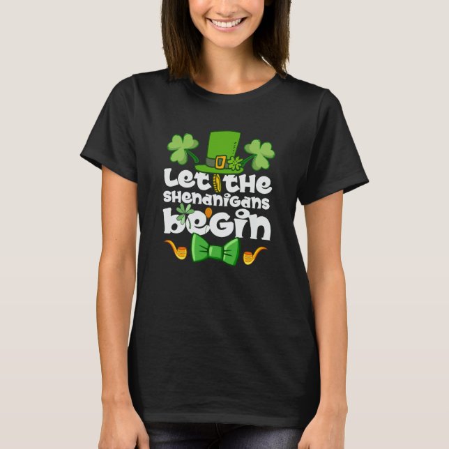 Let the Shenanigans Begin Happy St Patrick's Day I T-Shirt (Front)