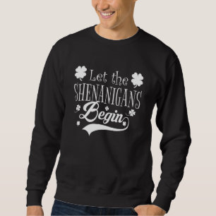 Let The Shenanigans Begin Saint Patrick Day Sweatshirt