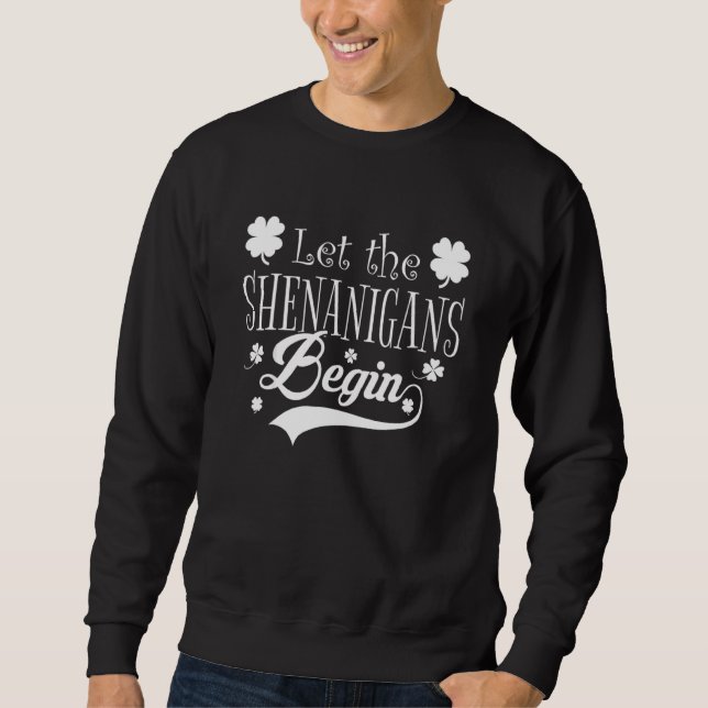 Let The Shenanigans Begin Saint Patrick Day Sweatshirt (Front)