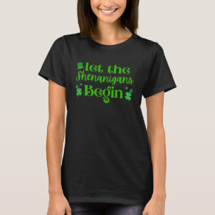 Let The Shenanigans Begin Shamrock St Patricks Day T-Shirt