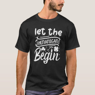Let The Shenanigans Begin St Patricks Day T-Shirt