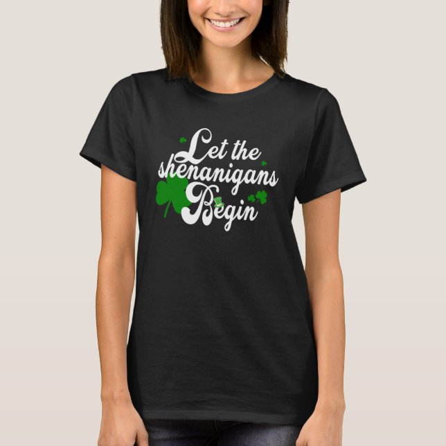 Let The Shenanigans Begin St Patricks Day T-Shirt (Front)