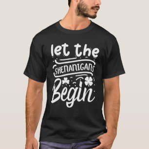 Let The Shenanigans Begin St Patricks Day T-Shirt