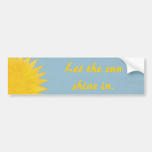 Let the sun shine in, sunshine bumper stickers
