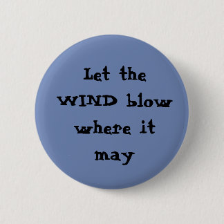 Let the wind blow where it may Button