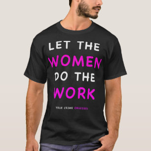 Let the Women Do the Work T-Shirt
