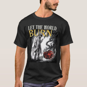 LET THE WORLD BURN T-Shirt