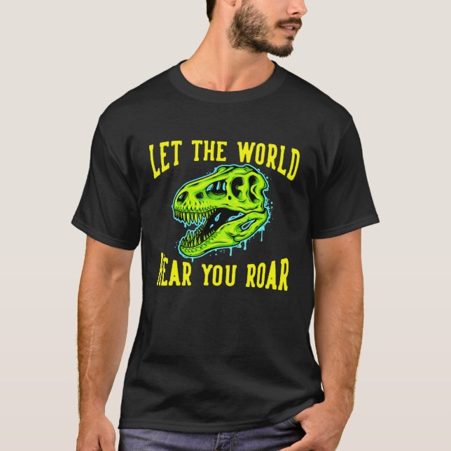 Let The World Hear You Roar Dinosaur T-Shirt (Front)