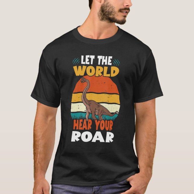 Let The World Hear Your Roar Brachiosaurus Dinsosa T-Shirt (Front)