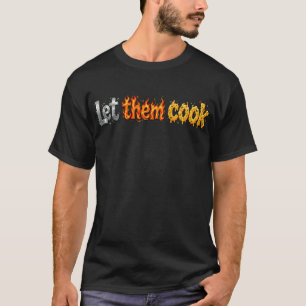 "Let Them Cook" Metallic Steel, Fiery Flame T-Shirt