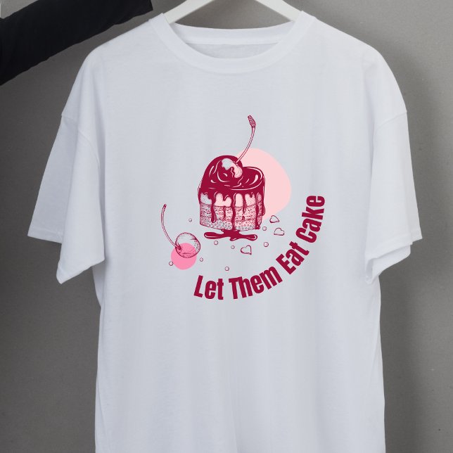 Let Them Eat Cake Marie Antoinette  T-Shirt (Creator Uploaded)