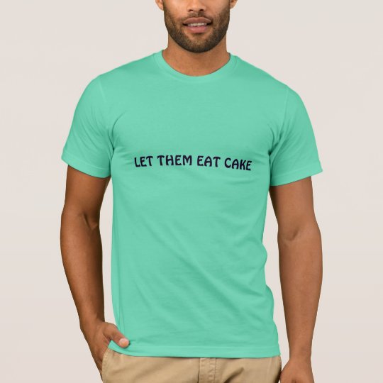 LET THEM EAT CAKE T-Shirt