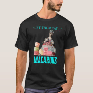 Let Them Eat Macarons Marie Antoinette Macaron T-Shirt