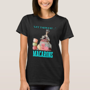 Let Them Eat Macarons Marie Antoinette Macaron   T-Shirt