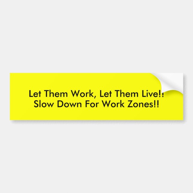 Let Them Work, Let Them Live!!, Slow Down For W... Bumper Sticker (Front)
