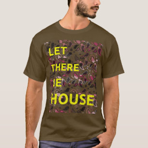 Let There Be House Music Deep Soulful Edm1581 T-Shirt