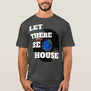 Let There Be House Music Deep Soulful EDM T-Shirt