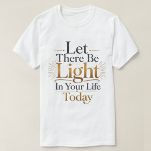 Let There Be Light In Your Life Today Biblical T-Shirt