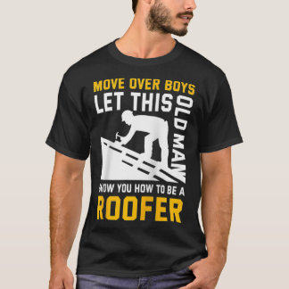 Let This Old Man Show You How To Be A Roofer  Roof T-Shirt