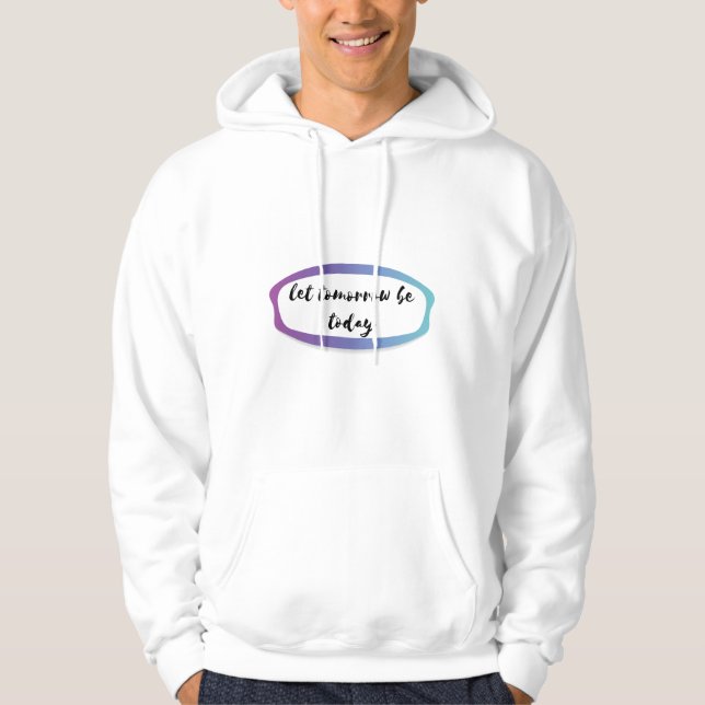 let tomorrow be today hoodie (Front)