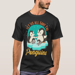 Let Us All Save The Penguins Penguins Polar Animal T-Shirt