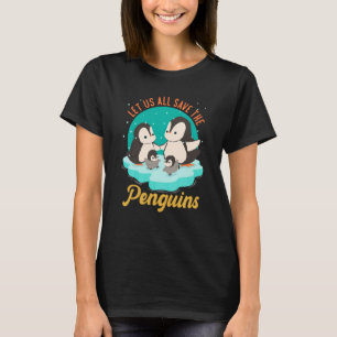 Let Us All Save The Penguins Penguins Polar Animal T-Shirt