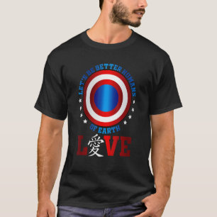 Let Us Be Better Humans Of Earth Chinese Love Shie T-Shirt