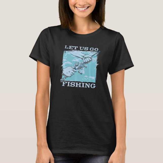 Let Us Go Fishing Rod Hooked Fishing Catch T-Shirt (Front)