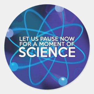 Let us Pause Now For a Moment of Science Classic Round Sticker