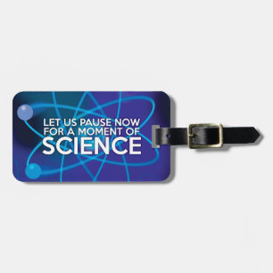 LET US PAUSE NOW FOR A MOMENT OF SCIENCE LUGGAGE TAG