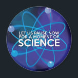 LET US PAUSE NOW FOR A MOMENT OF SCIENCE MAGNET<br><div class="desc">A cool,  trendy science-inspired design that makes a great gift for all scientists,  science teachers,  science students,  in short,  any science geek in your life (and that includes you)! Designed by Science Geekness© at http://www.zazzle.com/sciencegeekness*</div>