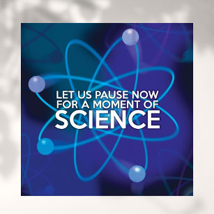 LET US PAUSE NOW FOR A MOMENT OF SCIENCE POSTER