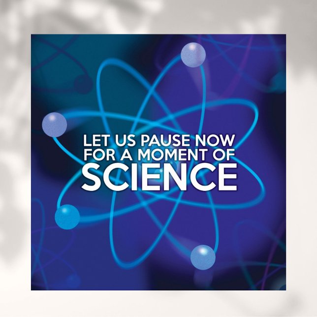 LET US PAUSE NOW FOR A MOMENT OF SCIENCE POSTER (Creator Uploaded)