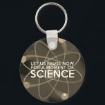 LET US PAUSE NOW FOR A MOMENT OF SCIENCE Vintage Key Ring<br><div class="desc">A cool,  trendy science-inspired key chain designed for all scientists,  science teachers,  science students,  in short,  any science geek in your life (and that includes you)! Designed by Science Geekness© at http://www.zazzle.com/sciencegeekness*.  Please contact me if you need help or you require any matching items.</div>