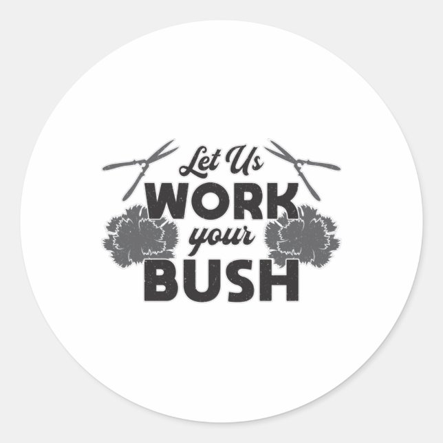 Let Us Work Your Bush Landscaper Landscaping Classic Round Sticker (Front)
