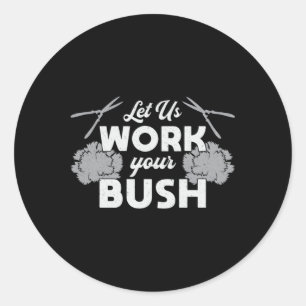 Let Us Work Your Bush Landscaping Landscaper Classic Round Sticker