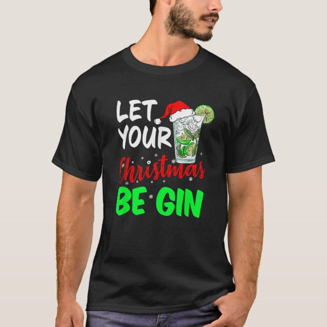 Let Your Christmas Be Gin Drink Lovers Holidays Gi T-Shirt (Front)