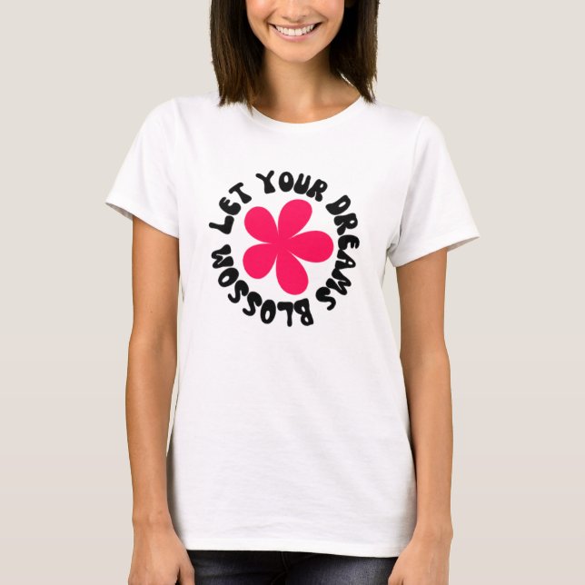 Let Your Dreams Blossom T-Shirt (Front)
