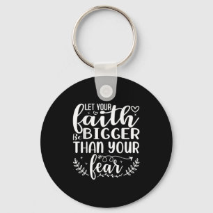 Let Your Faith Be Bigger Than Your Fear Inspiratio Key Ring